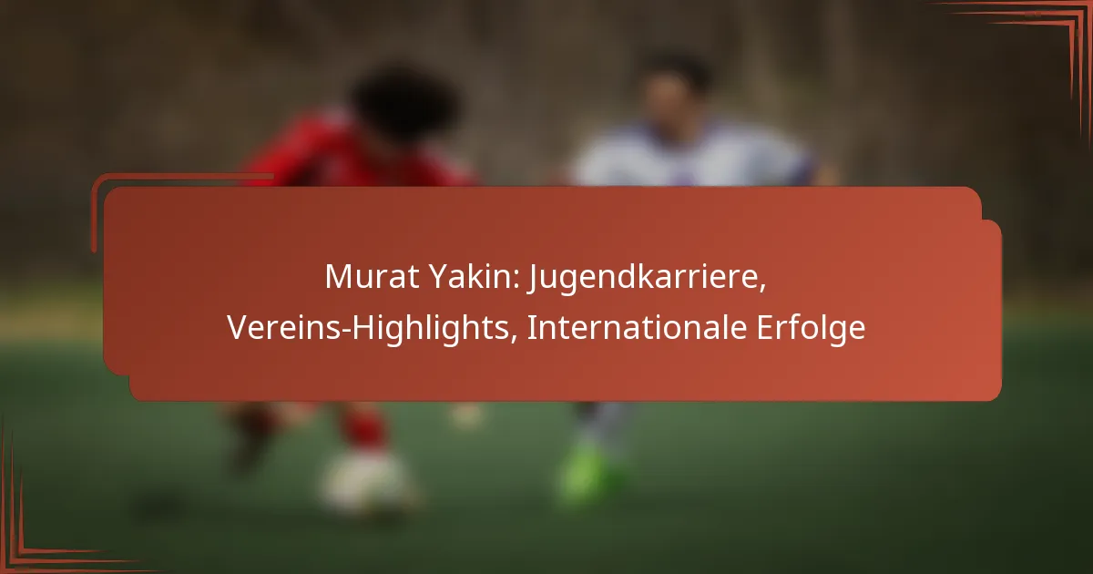Murat Yakin: Jugendkarriere, Vereins-Highlights, Internationale Erfolge