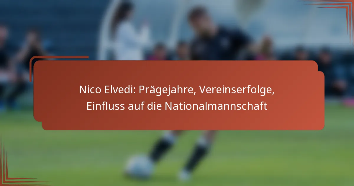 Nico Elvedi: Prägejahre, Vereinserfolge, Einfluss auf die Nationalmannschaft