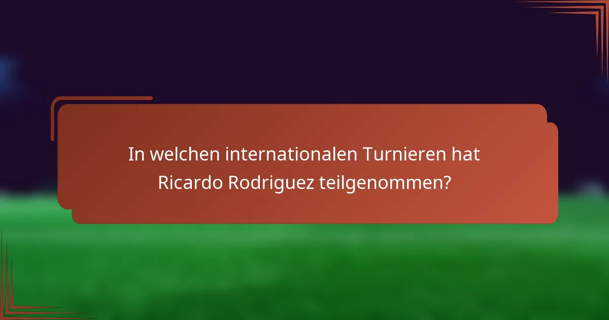 In welchen internationalen Turnieren hat Ricardo Rodriguez teilgenommen?