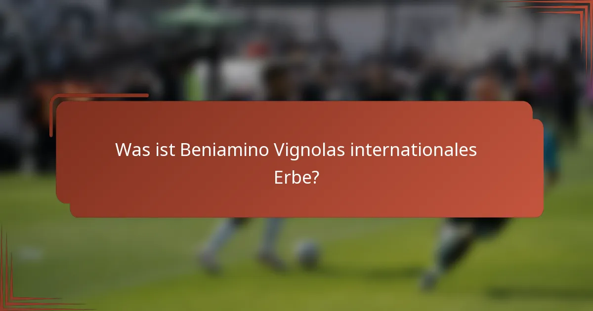 Was ist Beniamino Vignolas internationales Erbe?