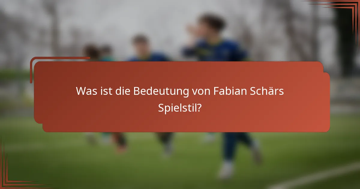 Was ist die Bedeutung von Fabian Schärs Spielstil?