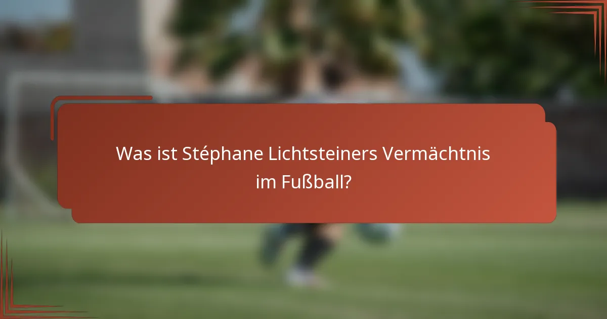 Was ist Stéphane Lichtsteiners Vermächtnis im Fußball?
