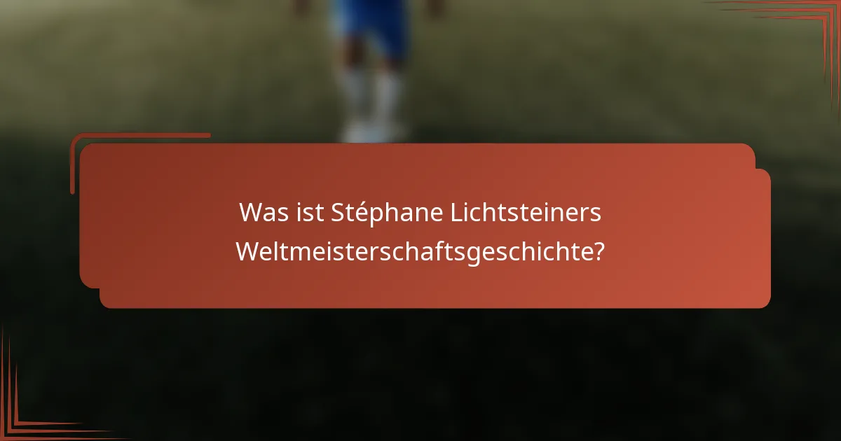 Was ist Stéphane Lichtsteiners Weltmeisterschaftsgeschichte?