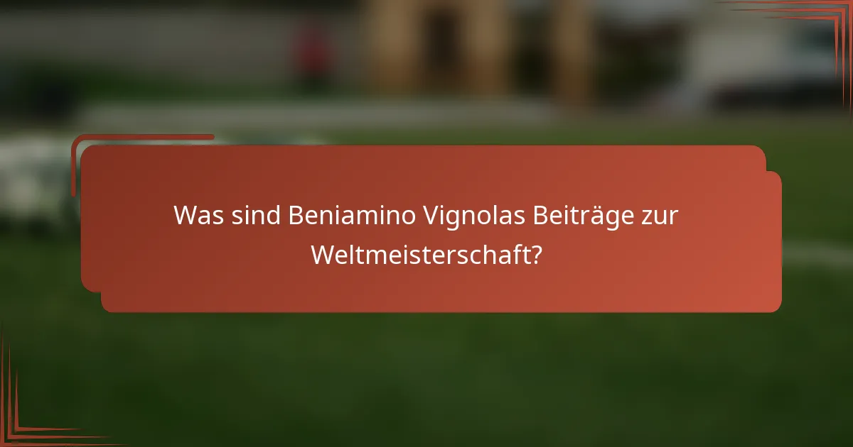 Was sind Beniamino Vignolas Beiträge zur Weltmeisterschaft?