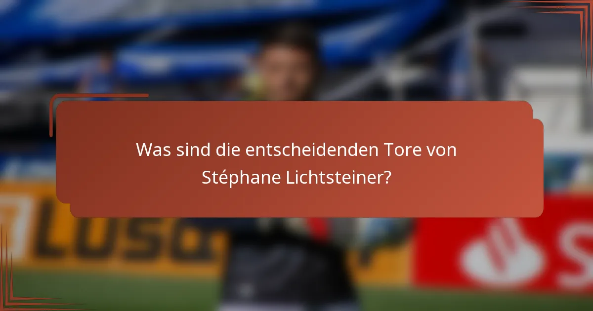 Was sind die entscheidenden Tore von Stéphane Lichtsteiner?
