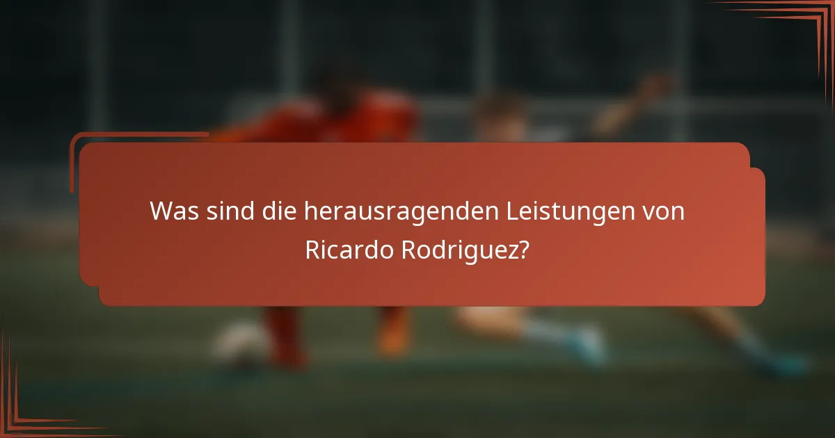 Was sind die herausragenden Leistungen von Ricardo Rodriguez?