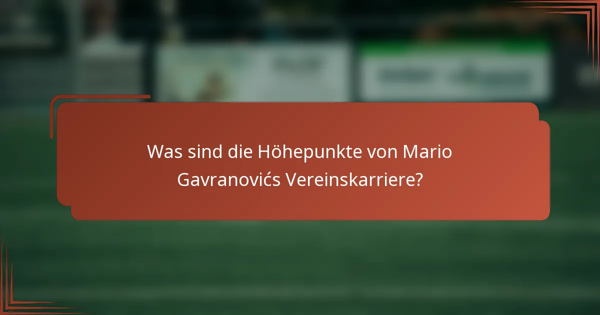 Was sind die Höhepunkte von Mario Gavranovićs Vereinskarriere?