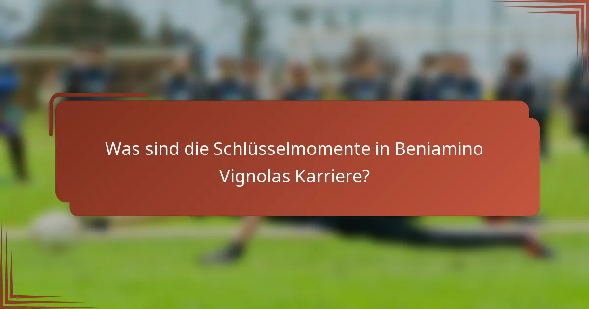 Was sind die Schlüsselmomente in Beniamino Vignolas Karriere?