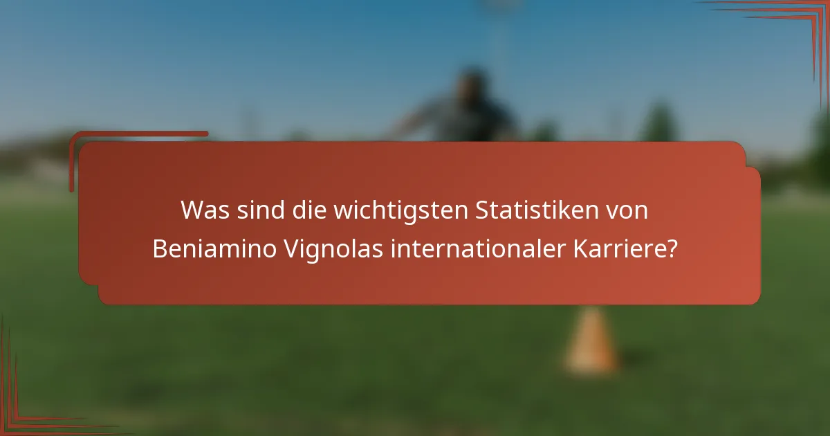 Was sind die wichtigsten Statistiken von Beniamino Vignolas internationaler Karriere?