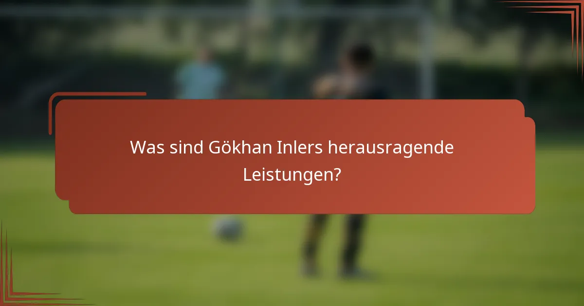 Was sind Gökhan Inlers herausragende Leistungen?