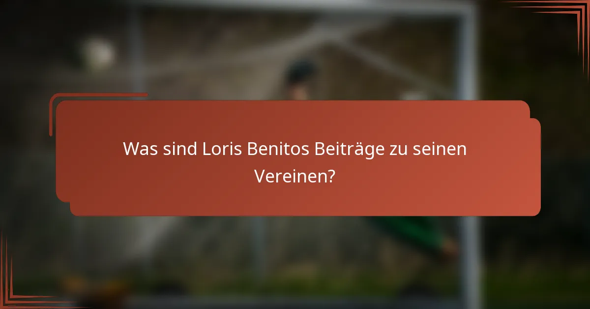 Was sind Loris Benitos Beiträge zu seinen Vereinen?