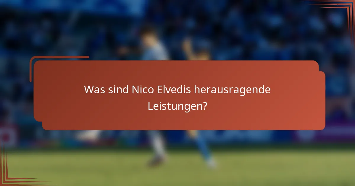 Was sind Nico Elvedis herausragende Leistungen?