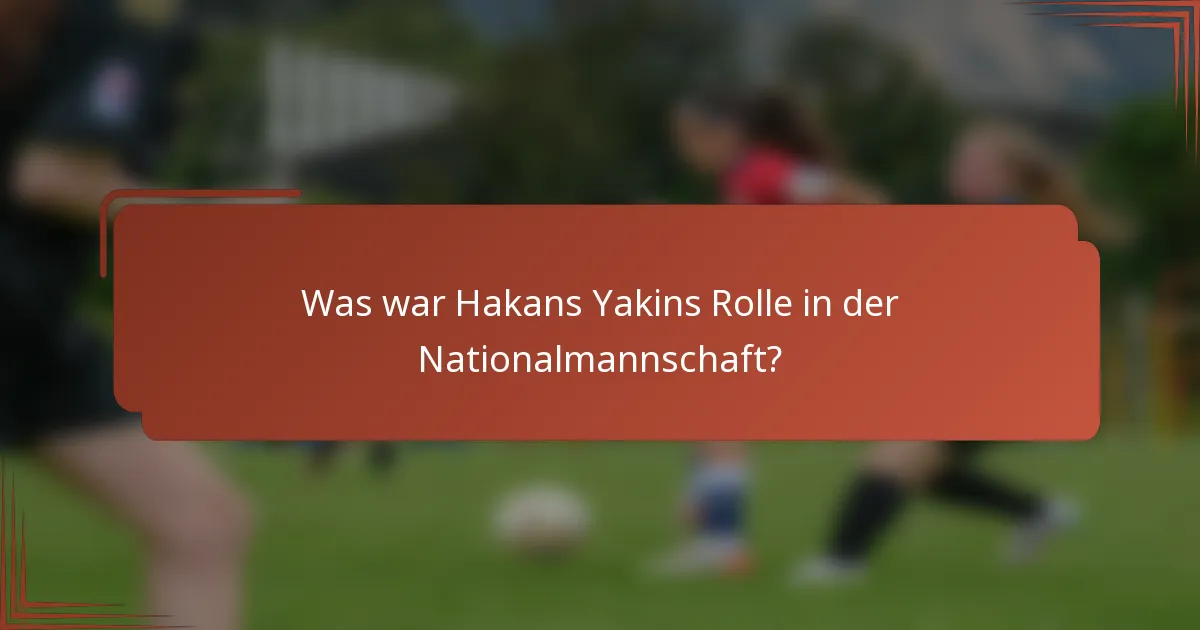 Was war Hakans Yakins Rolle in der Nationalmannschaft?
