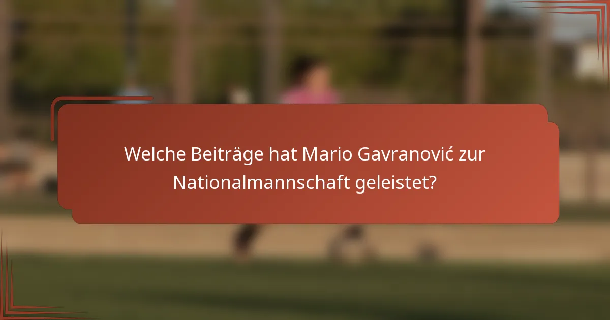 Welche Beiträge hat Mario Gavranović zur Nationalmannschaft geleistet?