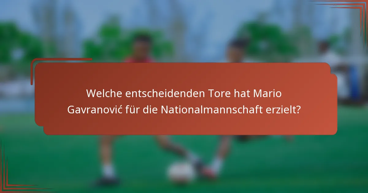 Welche entscheidenden Tore hat Mario Gavranović für die Nationalmannschaft erzielt?