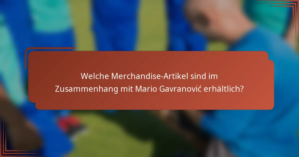 Welche Merchandise-Artikel sind im Zusammenhang mit Mario Gavranović erhältlich?
