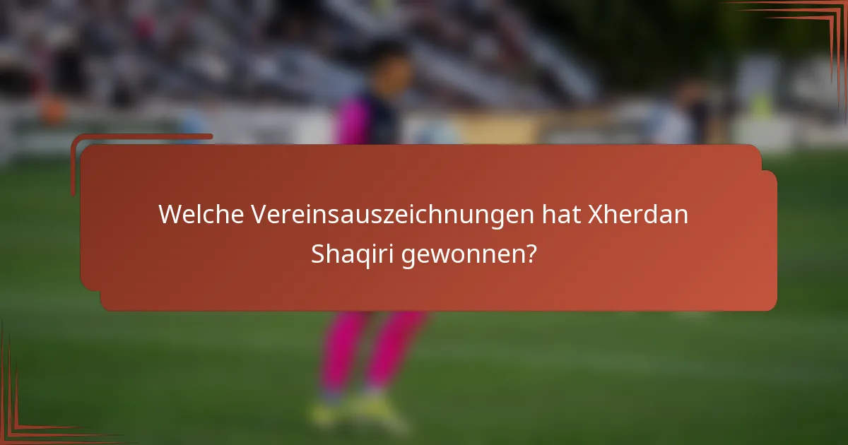 Welche Vereinsauszeichnungen hat Xherdan Shaqiri gewonnen?