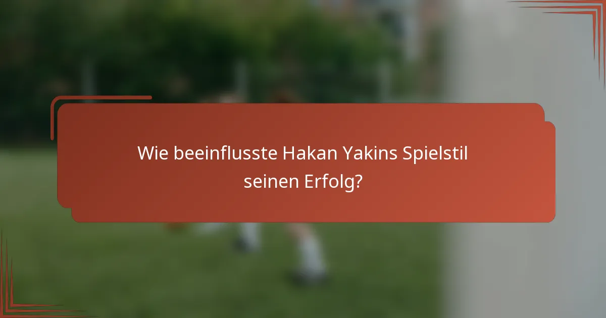Wie beeinflusste Hakan Yakins Spielstil seinen Erfolg?