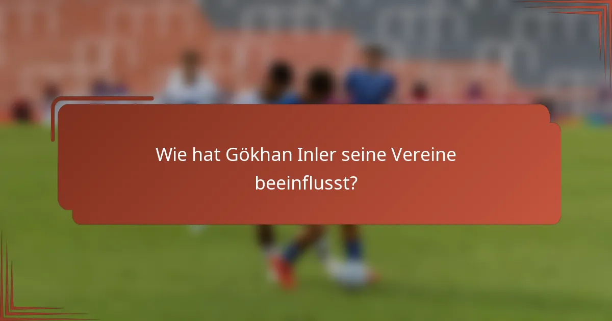 Wie hat Gökhan Inler seine Vereine beeinflusst?