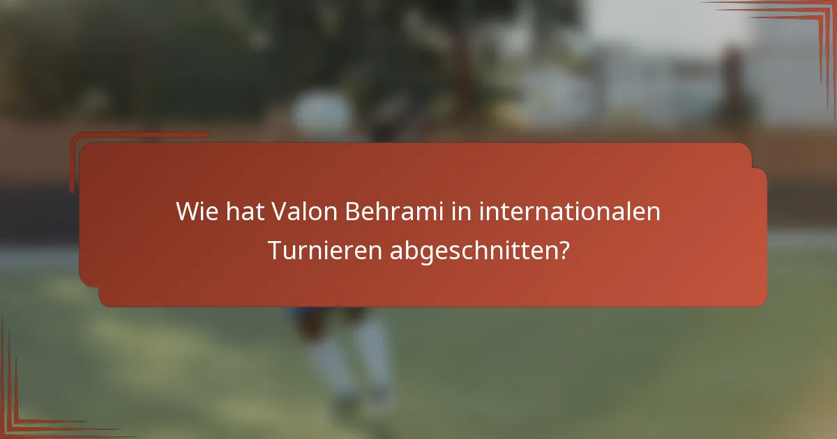 Wie hat Valon Behrami in internationalen Turnieren abgeschnitten?