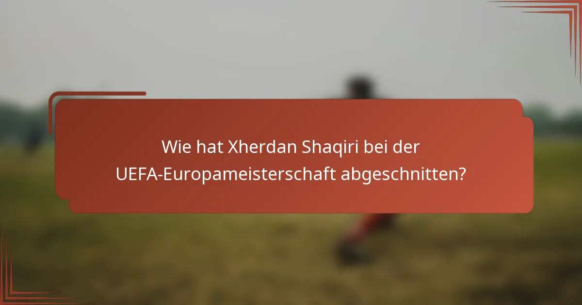 Wie hat Xherdan Shaqiri bei der UEFA-Europameisterschaft abgeschnitten?