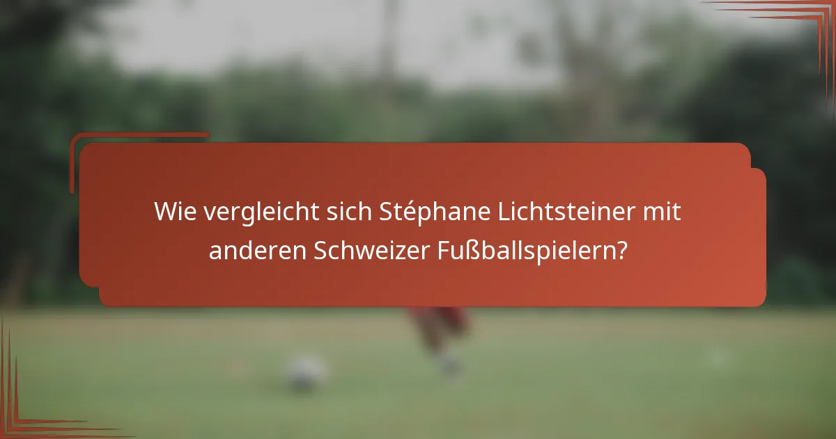 Wie vergleicht sich Stéphane Lichtsteiner mit anderen Schweizer Fußballspielern?