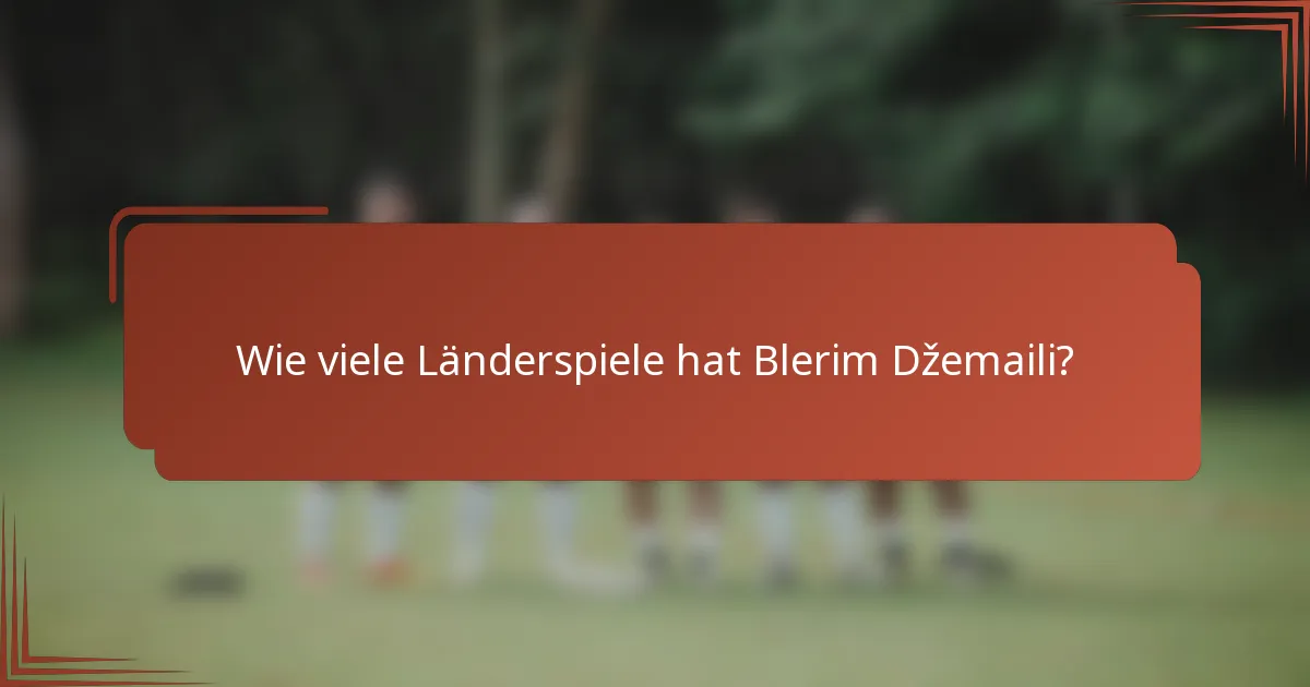 Wie viele Länderspiele hat Blerim Džemaili?