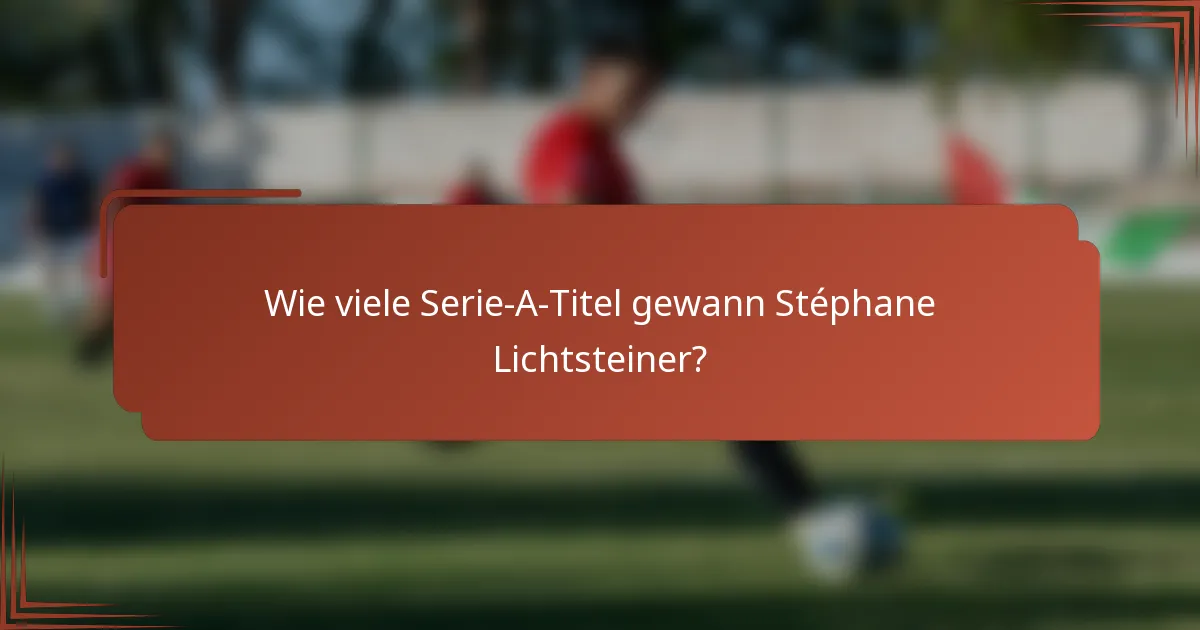 Wie viele Serie-A-Titel gewann Stéphane Lichtsteiner?