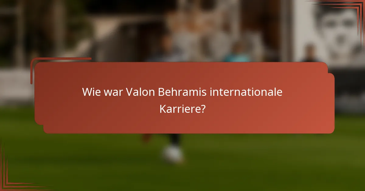 Wie war Valon Behramis internationale Karriere?